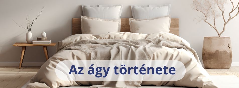 Az Ágy története: Milyen volt régen, és hogyan változott mára?