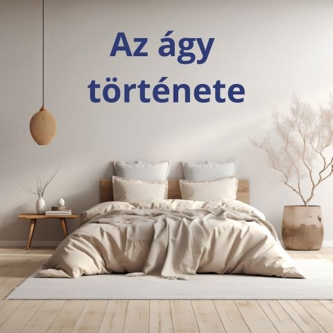 Az Ágy története: Milyen volt régen, és hogyan változott mára?